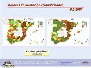 Razones de utilización estandarizadas
                                        SNS-2009

          RALOXIFE                      PTH
          NO




            Patrones geográficos
                 marcados
 