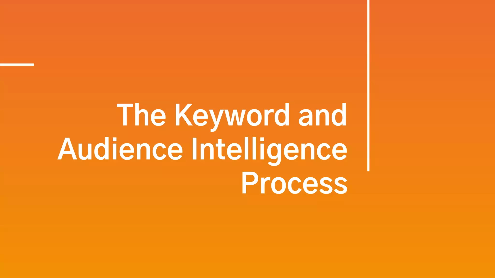 The Keyword and
Audience Intelligence
Process
 