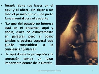 Enfoque GestaltPrincipios del siglo XXSerie de experimentos para  establecer ya no una percepción momentánea y aislada, sino de un universo cognoscible como una totalidadPercibe la realidad conforme a estructuras que es lo que hace que entendamos una palabra aunque esté mal escrita.Lic. Beatriz Eugenia Alfaro Monroy7