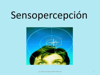 Sensopercepción 1 Lic. Beatriz Eugenia Alfaro Monroy 