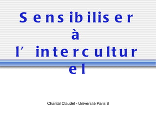 Sensibiliser à l’interculturel Chantal Claudel - Université Paris 8 