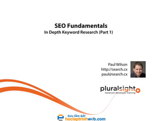 SEO Fundamentals

In Depth Keyword Research (Part 1)

Paul Wilson
http://search.cx
paul@search.cx

 