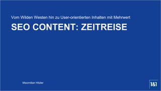 Maximilian Hitzler
SEO CONTENT: ZEITREISE
Vom Wilden Westen hin zu User-orientierten Inhalten mit Mehrwert
 