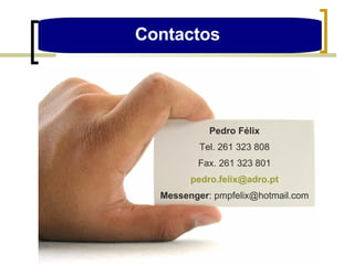 Contactos  Vida Pedro Félix Tel. 261 323 808 Fax. 261 323 801 [email_address] Messenger : pmpfelix@hotmail.com 