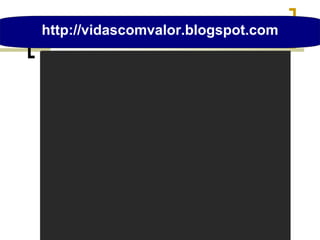 http://vidascomvalor.blogspot.com 