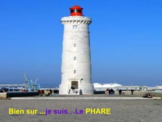 Bien sur   ... je suis…Le   PHARE 