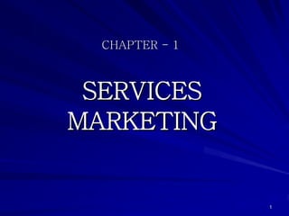 CHAPTER - 1



 SERVICES
MARKETING


                1
 
