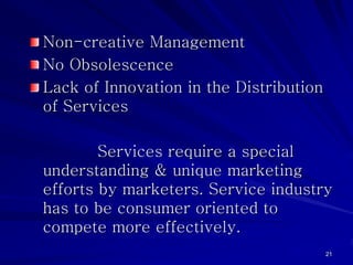Non-creative Management
No Obsolescence
Lack of Innovation in the Distribution
of Services

        Services require a spe...