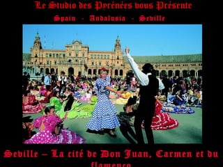  Spain - Andalusia - Seville
Seville – La cité de Don Juan, Carmen et du
Le Studio des Pyrénées vous Présente
 