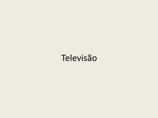 Televisão
 