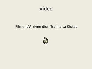 Vídeo
Filme: L'Arrivée diun Train a La Ciotat
 