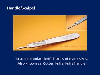Handle/Scalpel
To accommodate knife blades of many sizes.
Also known as: Cutter, knife, knife handle
http://icammed.blogspot.com/
 