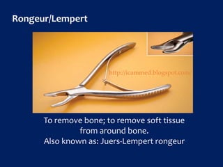 Rongeur/Lempert
To remove bone; to remove soft tissue
from around bone.
Also known as: Juers-Lempert rongeur
http://icammed.blogspot.com/
 