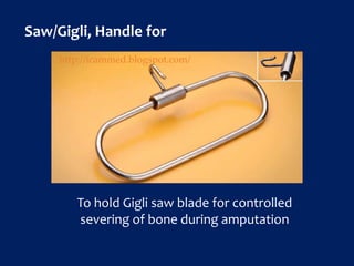 Saw/Gigli, Handle for
To hold Gigli saw blade for controlled
severing of bone during amputation
http://icammed.blogspot.com/
 