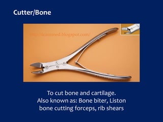 Cutter/Bone
To cut bone and cartilage.
Also known as: Bone biter, Liston
bone cutting forceps, rib shears
http://icammed.blogspot.com/
 
