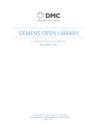 Chicago │ Boston │ Denver │ Houston │ New York
www.dmcinfo.com • sales@dmcinfo.com • 888.DMC.4400
Page 1 of 22
SIEMENS OPEN LIBRARY
1 - Library Overview and Architecture
SEPTEMBER 2, 2022
 