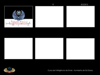 13                                 8/2/2013




Curso de Inteligência de Sinais - Humberto de Sá Garay
 