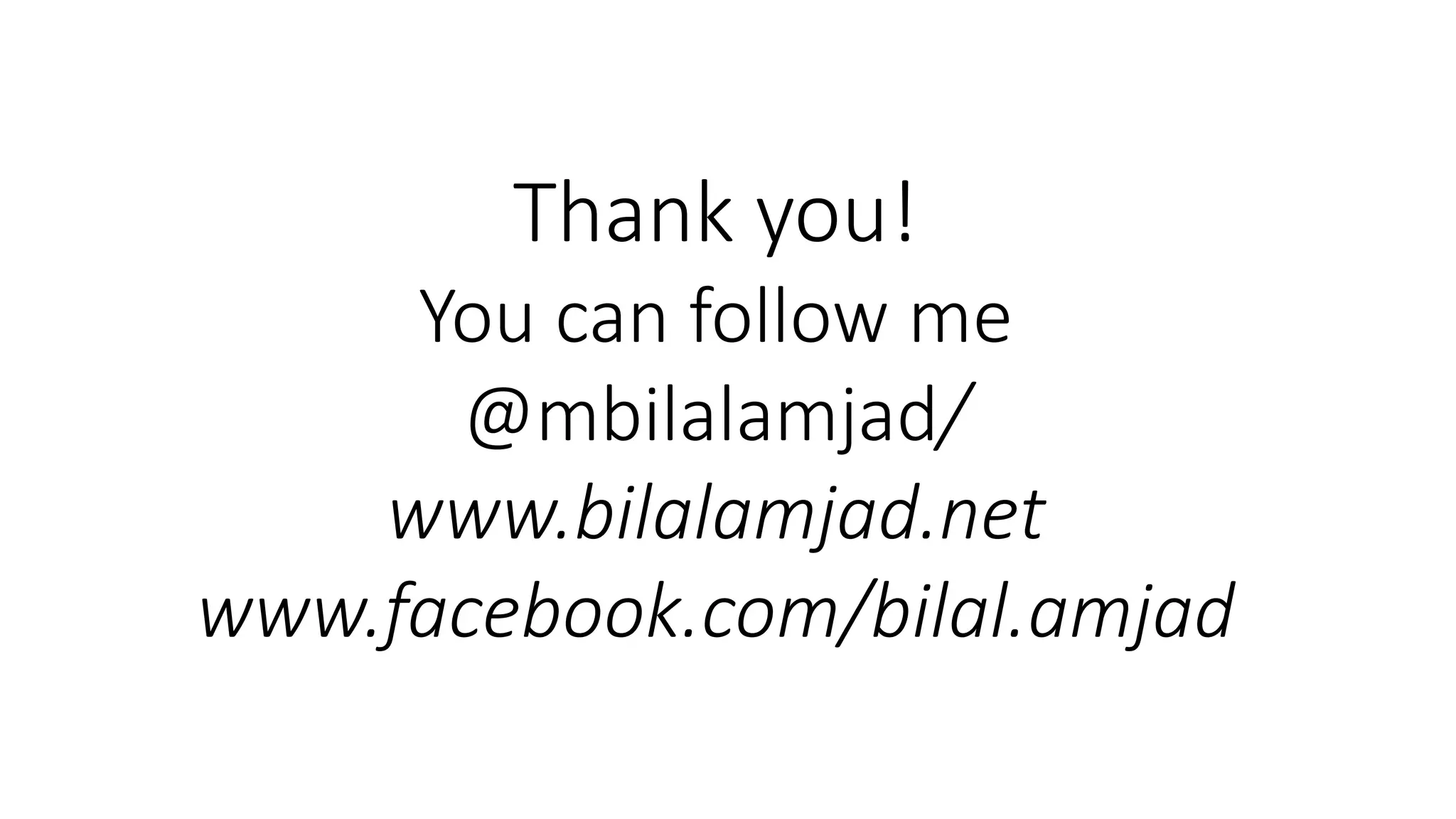 Thank you!
You can follow me
@mbilalamjad/
www.bilalamjad.net
www.facebook.com/bilal.amjad
 