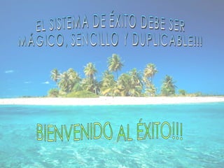 EL SISTEMA DE ÉXITO DEBE SER MÁGICO, SENCILLO Y DUPLICABLE!!! BIENVENIDO AL ÉXITO!!! 