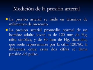 Medición de la presión arterial La presión arterial se mide en términos de milímetros de mercurio. La presión arterial promedio normal de un hombre adulto joven es de 120 mm de Hg, cifra sistólica, y de 80 mm de Hg, diastolita, que suele representarse por la cifra 120/80, la diferencia entre estas dos cifras se llama presión del pulso. 