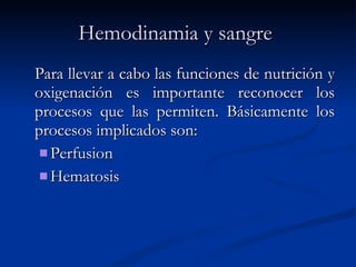 Hemodinamia y sangre   Para llevar a cabo las funciones de nutrición y oxigenación es importante reconocer los procesos que las permiten. Básicamente los procesos implicados son: Perfusion Hematosis 