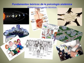 Fundamentos teóricos de la psicología sistémica
Primeros conceptos técnicos
 