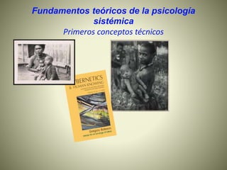Fundamentos teóricos de la psicología
sistémica
Primeros conceptos técnicos
 