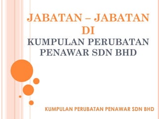 JABATAN – JABATAN DI KUMPULAN PERUBATAN PENAWAR SDN BHD 