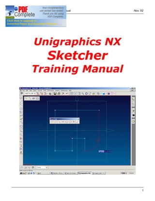 Unigraphics NX 1.0 -- Sketcher Training Manual   Nov. 02




                 Unigraphics NX
                           Sketcher
               Training Manual




                                                       1