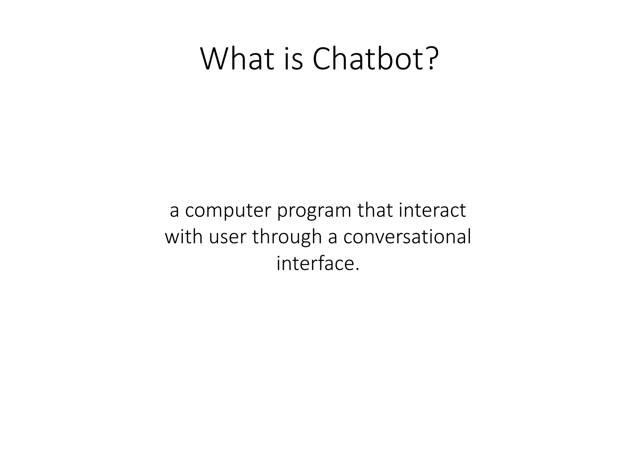 a computer program that interact
with user through a conversational
interface.
What is Chatbot?