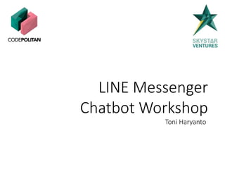 LINE Messenger
Chatbot Workshop
Toni Haryanto
 