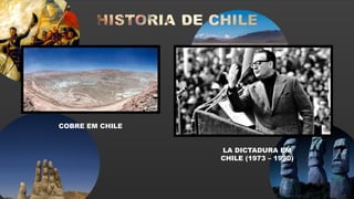 COBRE EM CHILE
LA DICTADURA EM
CHILE (1973 – 1990)
 