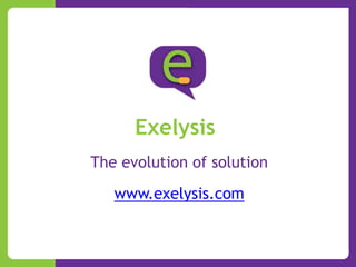 Exelysis
The evolution of solution
   www.exelysis.com
 