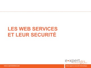 LES WEB SERVICES
ET LEUR SECURITÉ
 