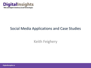 Social Media Applications and Case Studies
Keith Feighery
 