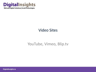 Video Sites
YouTube, Vimeo, Blip.tv
 