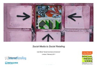 Social Media to Social Retailing

    Like Minds “Social Commerce Immersive”
            London, February 2011




            www.ianjindal.com
 