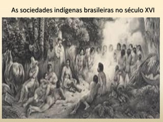 As sociedades indígenas brasileiras no século XVI
 