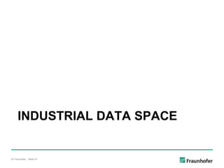 © Fraunhofer · Seite 41
INDUSTRIAL DATA SPACE
 