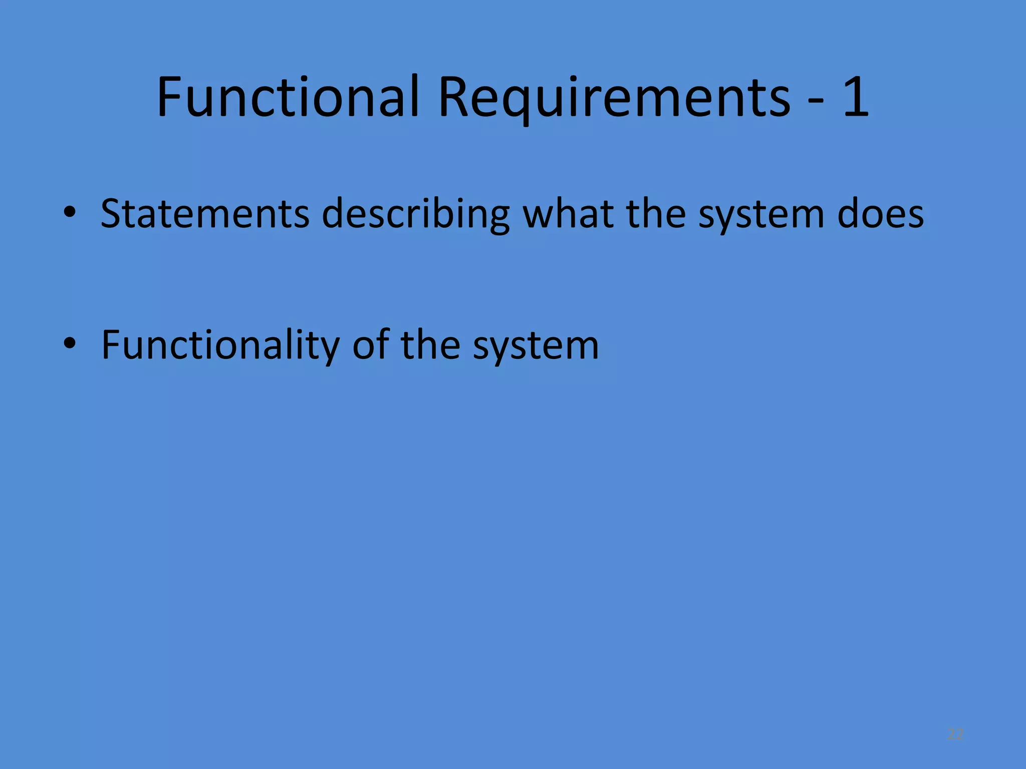 22
Functional Requirements - 1
• Statements describing what the system does
• Functionality of the system
 