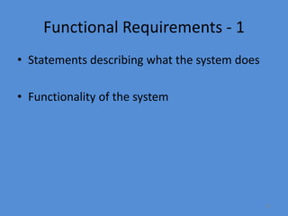 22
Functional Requirements - 1
• Statements describing what the system does
• Functionality of the system
 