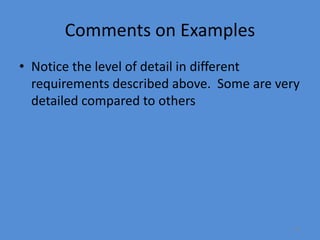 31
Comments on Examples
• Notice the level of detail in different
requirements described above. Some are very
detailed compared to others
 