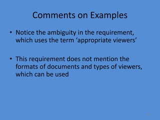 32
Comments on Examples
• Notice the ambiguity in the requirement,
which uses the term ‘appropriate viewers’
• This requirement does not mention the
formats of documents and types of viewers,
which can be used
 