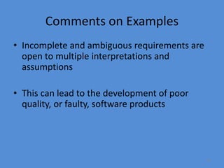 34
Comments on Examples
• Incomplete and ambiguous requirements are
open to multiple interpretations and
assumptions
• This can lead to the development of poor
quality, or faulty, software products
 