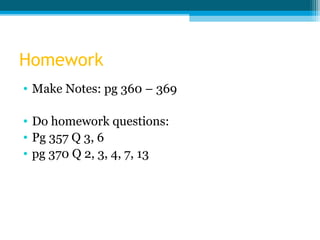 Homework
• Make Notes: pg 360 – 369

• Do homework questions:
• Pg 357 Q 3, 6
• pg 370 Q 2, 3, 4, 7, 13
 