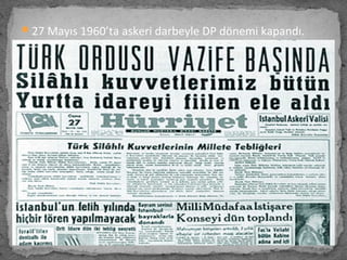 27 Mayıs 1960’ta askeri darbeyle DP dönemi kapandı.
 