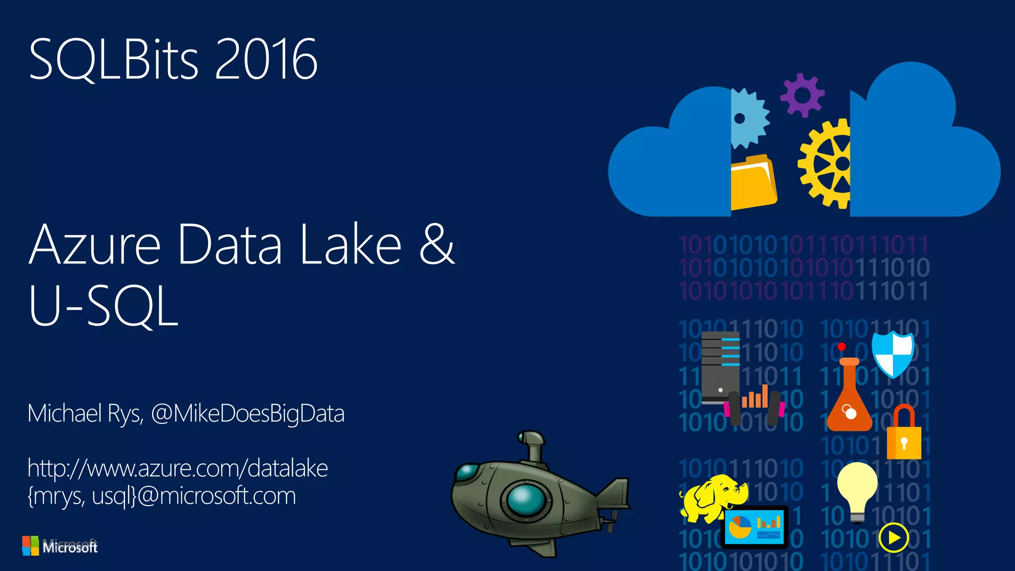 SQLBits 2016
Azure Data Lake &
U-SQL
Michael Rys, @MikeDoesBigData
http://www.azure.com/datalake
{mrys, usql}@microsoft.com
 