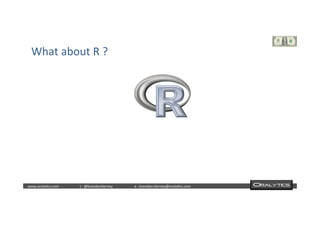  	
  	
  www.oraly)cs.com 	
  t	
  :	
  @brendan)erney 	
  e	
  :	
  brendan.)erney@oraly)cs.com	
   	
   	
   	
  	
  
What	
  about	
  R	
  ?	
  
 