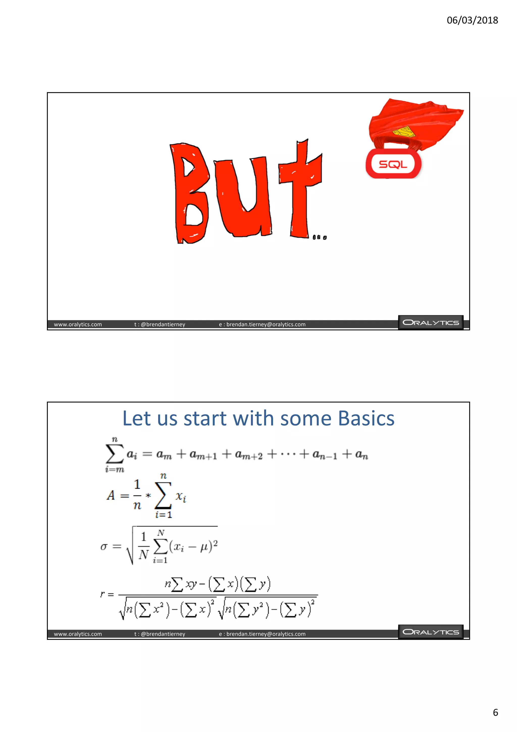 06/03/2018
6
www.oralytics.com t : @brendantierney e : brendan.tierney@oralytics.com
www.oralytics.com t : @brendantierney e : brendan.tierney@oralytics.com
Let us start with some Basics
 