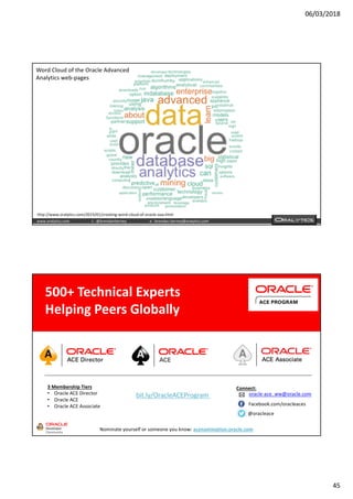 06/03/2018
45
www.oralytics.com t : @brendantierney e : brendan.tierney@oralytics.com
Word Cloud of the Oracle Advanced
An...